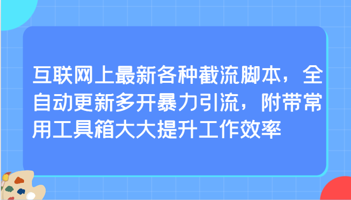 fy2968期-互联网上最新各种截流脚本，全自动更新多开暴力引流，附带常用工具箱大大提升工作效率