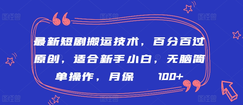 mp6936期-最新短剧搬运技术，百分百过原创，适合新手小白，无脑简单操作，月保底2000+