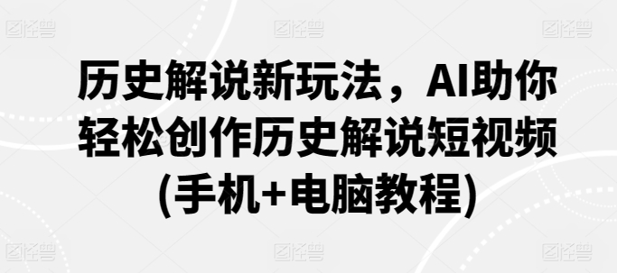 mp6953期-历史解说新玩法，AI助你轻松创作历史解说短视频(手机+电脑教程)