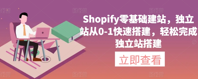 mp6964期-Shopify零基础建站，独立站从0-1快速搭建，轻松完成独立站搭建