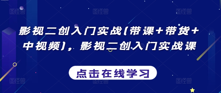 mp7017期-影视二创入门实战(带课+带货+中视频)，影视二创入门实战课