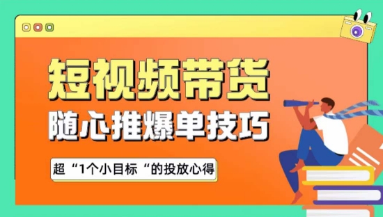 mp7066期-随心推爆单秘诀，短视频带货-超1个小目标的投放心得