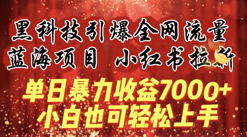 mp7071期-蓝海项目!黑科技引爆全网流量小红书拉新，单日暴力收益7000+，小白也能轻松上手