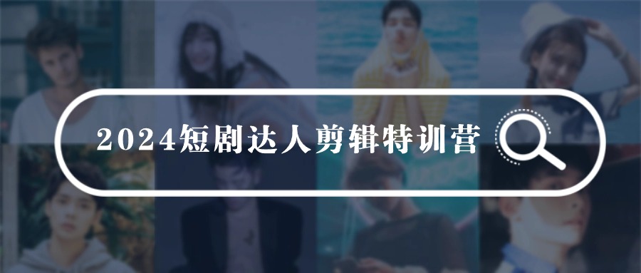 fy3087期-2024短剧达人剪辑特训营，适合宝爸宝妈的0基础剪辑训练营（51节课）