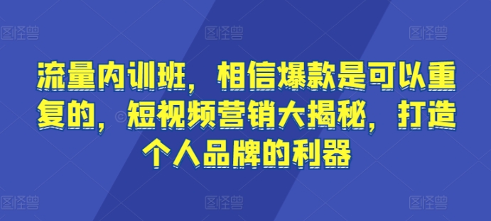 mp7081期-流量内训班，相信爆款是可以重复的，短视频营销大揭秘，打造个人品牌的利器