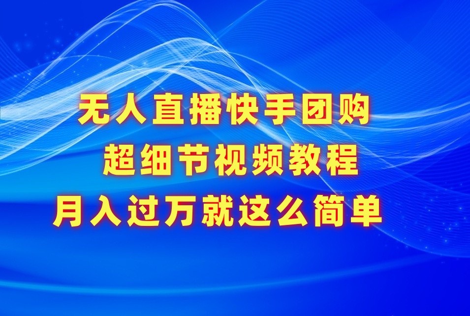 fy3110期-无人直播快手团购超细节视频教程，赢在细节月入过万真不是梦！