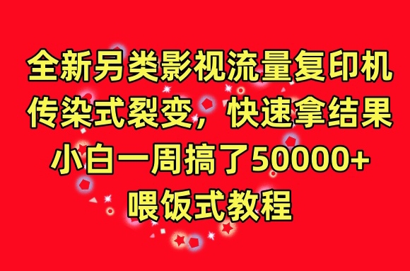 mp7099期-全新另类影视流量复印机，传染式裂变，快速拿结果，小白一周搞了50000+，喂饭式教程