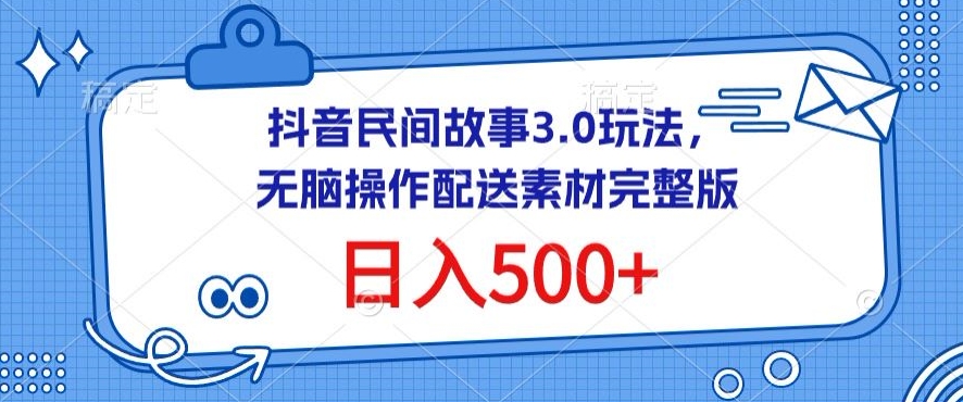 mp7106期-抖音民间故事3.0玩法，无脑操作，日入500+配送素材完整版