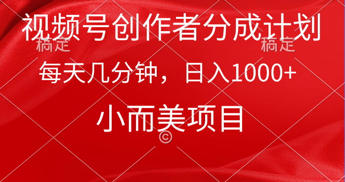 （9778期）视频号创作者分成计划，每天几分钟，收入1000+，小而美项目