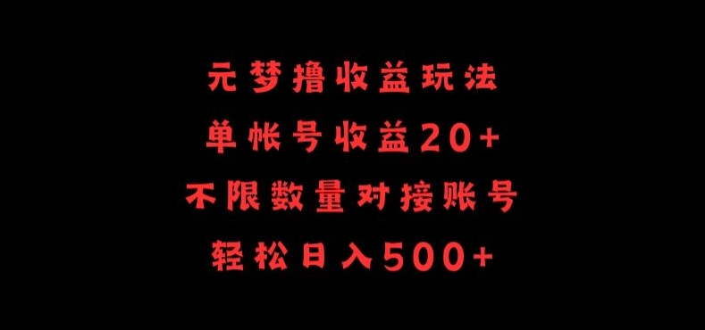 mp7535期-元梦撸收益玩法，单号收益20+，不限数量，对接账号，轻松日入500+