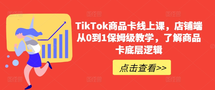 mp7556期-TikTok商品卡线上课，​店铺端从0到1保姆级教学，了解商品卡底层逻辑