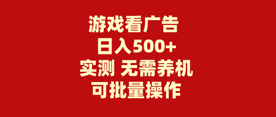 （9904期）游戏看广告 无需养机 操作简单 没有成本 日入500+