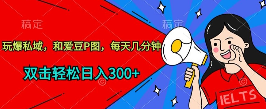 mp7616期-玩爆私域，和爱豆P图，每天几分钟 轻松日入300+