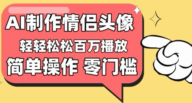 mp7618期-【零门槛高收益】情侣头像视频，播放量百万不是梦