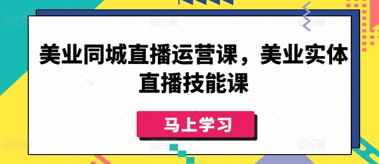 mp7653期-美业同城直播运营课，美业实体直播技能课