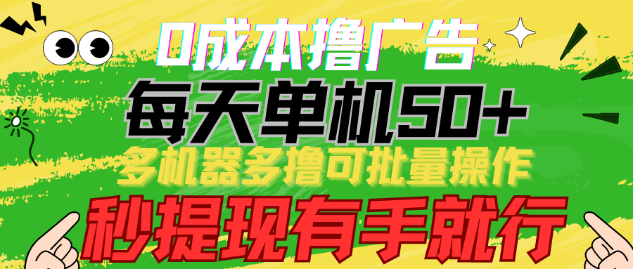 （9999期）0成本撸广告  每天单机50+， 多机器多撸可批量操作，秒提现有手就行