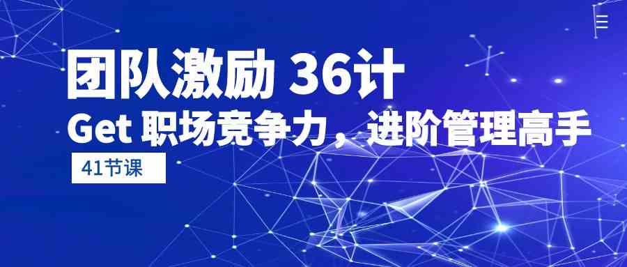 fy3649期-团队激励36计-Get职场竞争力，进阶管理高手（41节课）