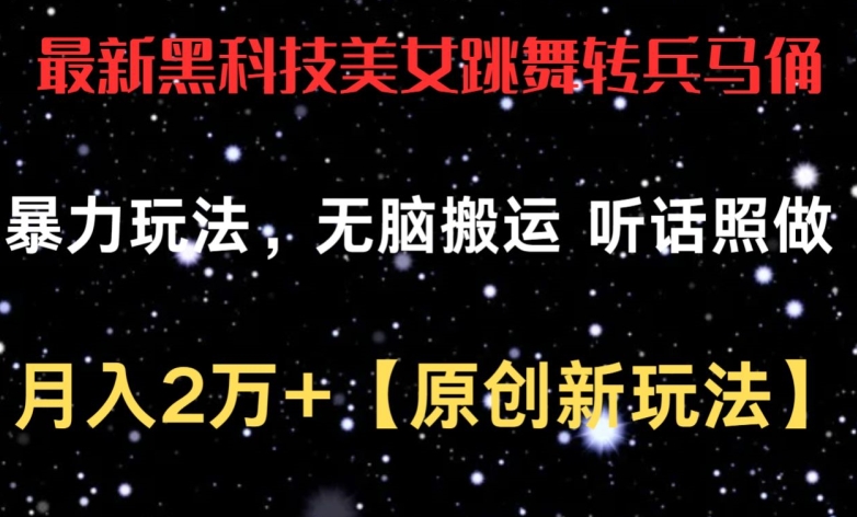 mp7757期-最新黑科技美女跳舞转兵马俑暴力玩法，无脑搬运 听话照做 月入2万+【原创新玩法】