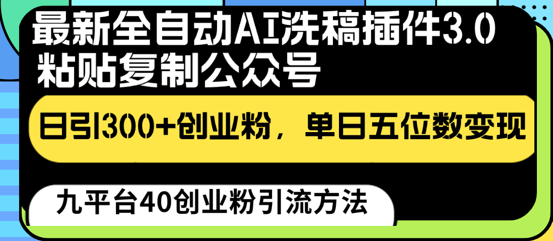 fy3742期-最新全自动AI洗稿插件3.0，粘贴复制公众号日引300+创业粉，单日五位数变现