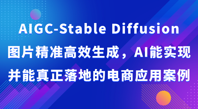 fy3745期-AIGC-Stable Diffusion图片精准高效生成，AI能实现并能真正落地的电商应用案例