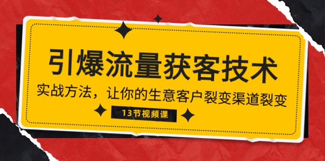 fy3780期-《引爆流量 获客技术》实战方法，让你的生意客户裂变渠道裂变（13节）