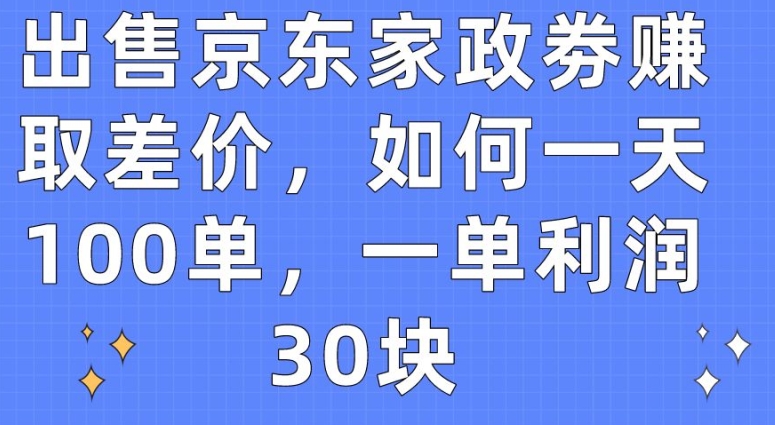 mp7854期-出售京东家政劵赚取差价，如何一天100单，一单利润30块