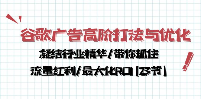 fy3793期-谷歌广告高阶打法与优化，凝结行业精华/带你抓住流量红利/最大化ROI(23节)