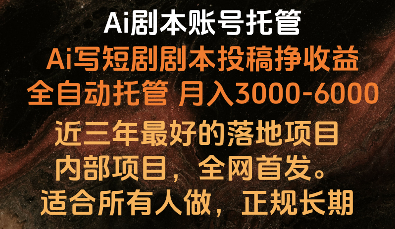 fy3820期-内部落地项目，全网首发，Ai剧本账号全托管，月入躺赚3000-6000，长期稳定好项目。