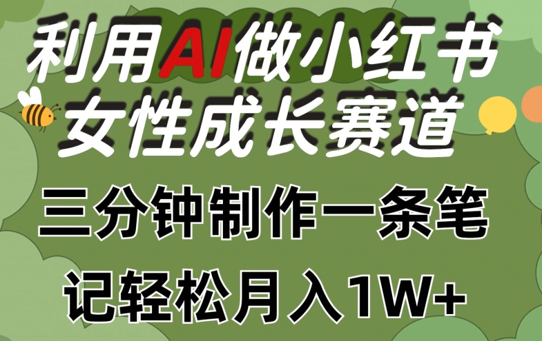 mp7899期-利用Ai做小红书女性成长赛道，三分钟制作一条笔记，轻松月入1w+