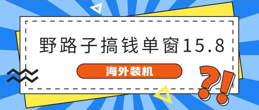 fy3852期-海外装机，野路子搞钱，单窗口15.8，亲测已变现10000+