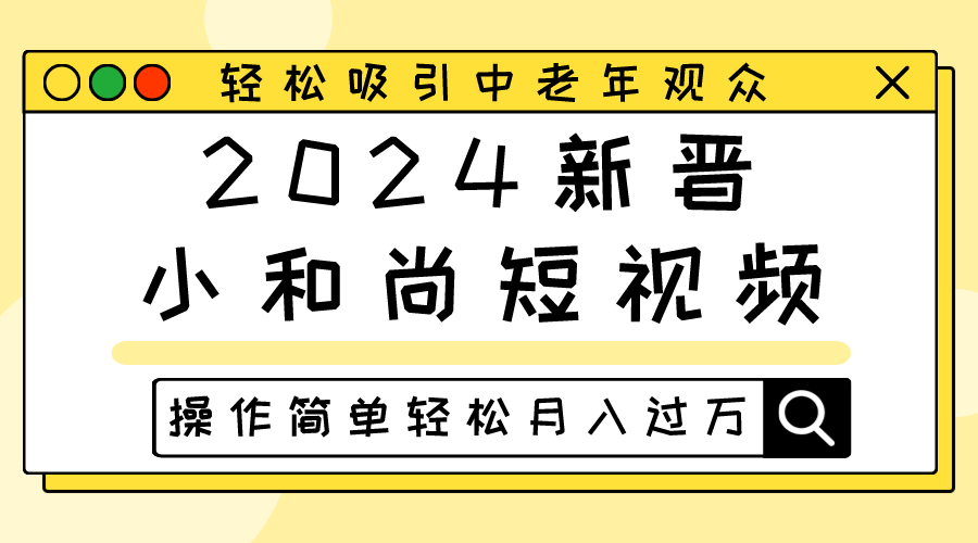 fy3856期-2024新晋小和尚短视频，轻松吸引中老年观众，操作简单轻松月入过万