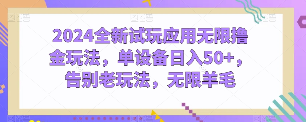 mp7919期-2024全新试玩应用无限撸金玩法，单设备日入50+，告别老玩法，无限羊毛