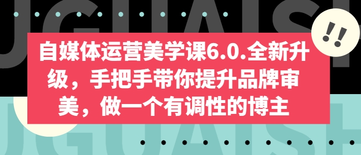 mp7924期-自媒体运营美学课6.0.全新升级，手把手带你提升品牌审美，做一个有调性的博主