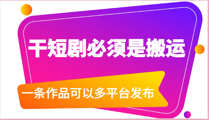 fy3941期-干短剧必须是搬运，一条作品可以多平台发布（附送软件）