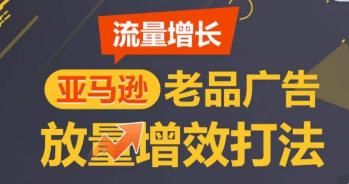 mp8028期-亚马逊流量增长-老品广告放量增效打法，循序渐进，打造更多TOP listing​