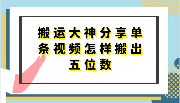 fy4113期-搬运大神分享单条视频怎样搬出五位数，短剧搬运，万能去重