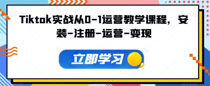 mp8195期-Tiktok实战从0-1运营教学课程，安装-注册-运营-变现