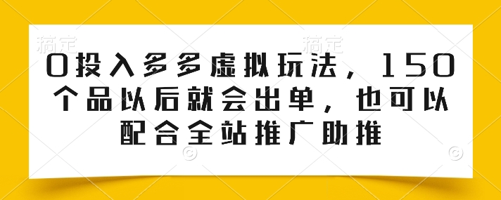 mp8215期-0投入多多虚拟玩法，150个品以后就会出单，也可以配合全站推广助推