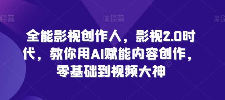 mp8245期-全能影视创作人，影视2.0时代，教你用AI赋能内容创作，​零基础到视频大神