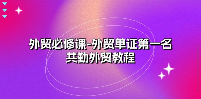 fy4196期-外贸必修课-外贸单证第一名-共勤外贸教程（22节课）