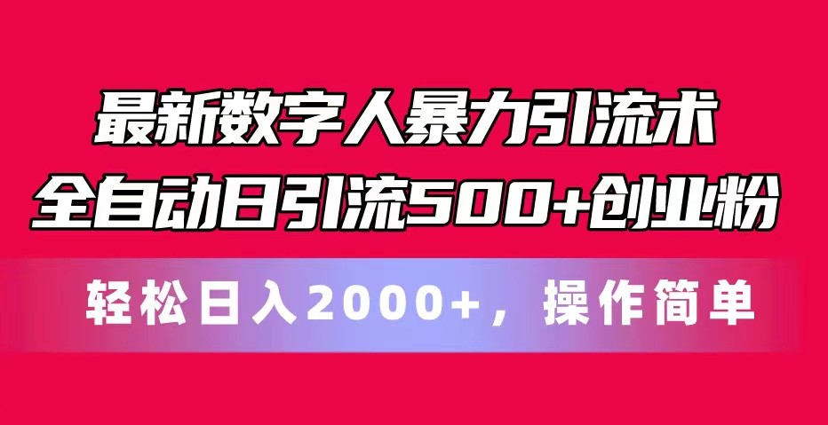 fy4225期-最新数字人暴力引流术全自动日引流500+创业粉轻松日入2000+，操作简单