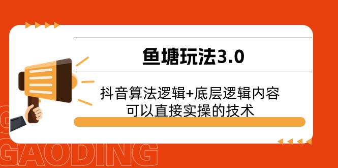 fy4240期-鱼塘玩法3.0：抖音算法逻辑+底层逻辑内容，可以直接实操的技术