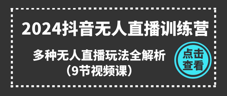 fy4283期-2024抖音无人直播训练营，多种无人直播玩法全解析（9节视频课）