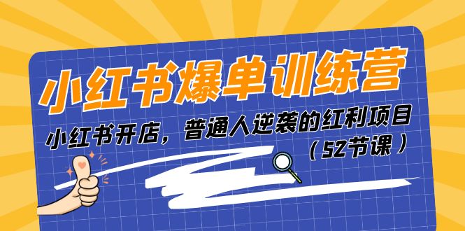 fy4288期-小红书爆单训练营，小红书开店，普通人逆袭的红利项目（52节课）