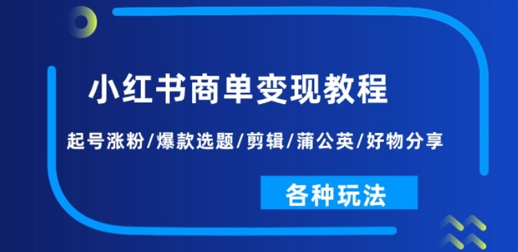 mp8543期-小红书商单变现教程：起号涨粉/爆款选题/剪辑/蒲公英/好物分享/各种玩法