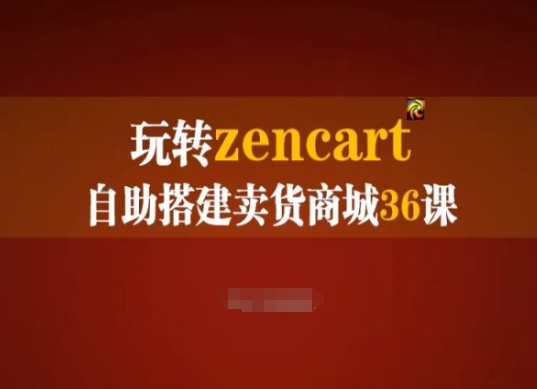 mp8565期-玩转zencart自助搭建卖货商城36课，zencart外贸建站完全实操手册