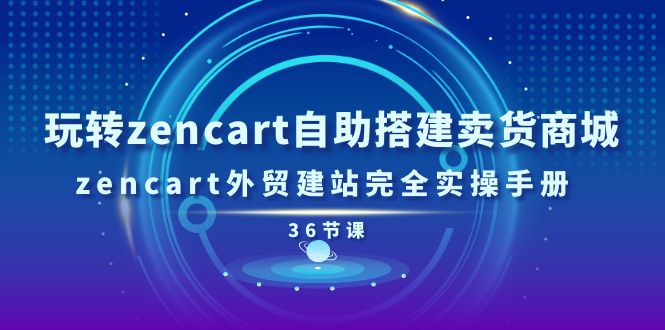 fy4306期-玩转zencart自助搭建卖货商城，zencart外贸建站完全实操手册（36节课）