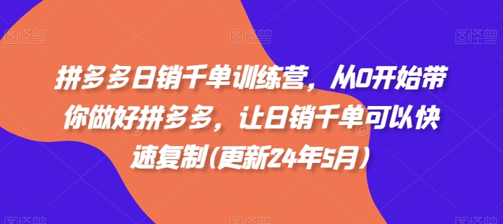 mp8608期-拼多多日销千单训练营，从0开始带你做好拼多多，让日销千单可以快速复制(更新24年6月)