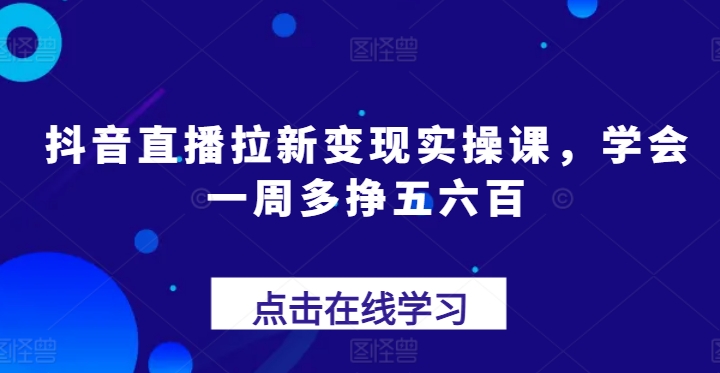 mp8649期-抖音直播拉新变现实操课，学会一周多挣五六百