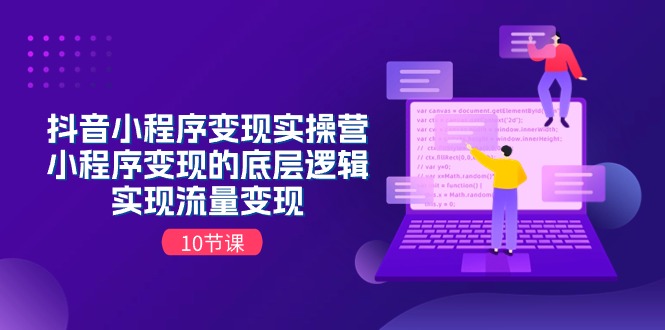 fy4345期-抖音小程序变现实操营，小程序变现的底层逻辑，实现流量变现（10节课）